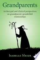 Grandparents : archetypal and clinical perspectives on grandparent-grandchild relationships /