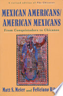 Mexican Americans, American Mexicans : from Conquistadors to Chicanos /