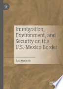 Immigration, Environment, and Security on the U. S.-Mexico Border /