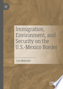 Immigration, Environment, and Security on the U.S.-Mexico Border /