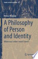 A Philosophy of Person and Identity : Where was I when I wasn't there?  /