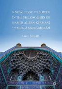 Knowledge and power in the philosophies of Ḥamīd al-Dīn Kirmānī and Mullā Ṣadrā Shīrāzī /