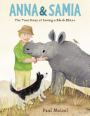 Anna & Samia : the true story of saving a black rhino /