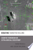 Debating targeted killing : counter-terrorism or extrajudicial execution? /