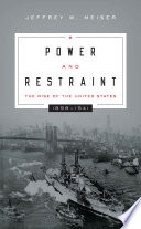 Power and restraint : the rise of the United States, 1898-1941 /