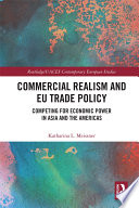 Commercial realism and EU trade policy : competing for economic power in Asia and the Americas /