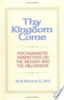 Thy kingdom come : psychoanalytic perspectives on the Messiah and the millennium /