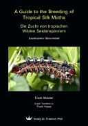 A guide to the breeding of tropical silk moths (Lepidoptera: Saturniidae) = Die Zucht von tropischen Wilden Seidenspinnern (Lepidoptera: Saturniidae) /