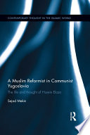 A Muslim reformist in communist Yugoslavia : the life and thought of Husein Đozo /