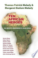 Ten African heroes : the sweep of independence in Black Africa /