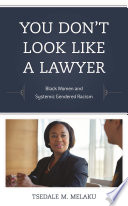 You don't look like a lawyer : black women and systemic gendered racism /