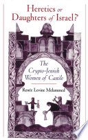 Heretics or daughters of Israel? : the crypto-Jewish women of Castile /