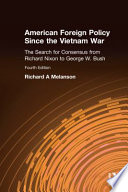 American foreign policy since the Vietnam War : the search for consensus from Richard Nixon to George W. Bush /