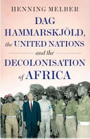 Dag Hammarskjöld, the United Nations and the decolonisation of Africa /