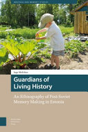 Guardians of living history : an ethnography of post-Soviet memory making in Estonia /