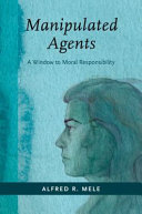 Manipulated agents : a window to moral responsibility /