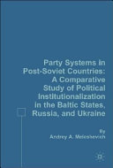 Party systems in post-Soviet countries : a comparative study of political institutionalization in the Baltic States, Russia, and Ukraine /