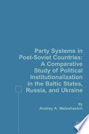 Party Systems in Post-Soviet Countries : A Comparative Study of Political Institutionalization in the Baltic States, Russia, and Ukraine /
