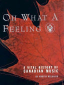 Oh, what a feeling : a vital history of Canadian music /