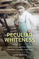 Peculiar Whiteness : racial anxiety and poor Whites in Southern literature, 1900-1965 /