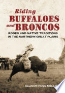 Riding buffaloes and broncos : rodeo and native traditions in the northern Great Plains /
