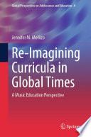 Re-Imagining Curricula in Global Times : A Music Education Perspective /