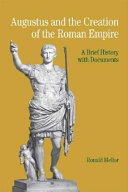 Augustus and the creation of the Roman empire : a brief history with documents /