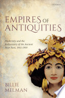 Empires of antiquities : modernity and the rediscovery of the ancient Near East, 1914-1950 /