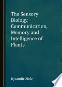 The Sensory Biology, Communication, Memory and Intelligence of Plants /