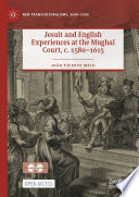 Jesuit and English Experiences at the Mughal Court, c. 1580-1615 /