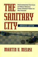 The sanitary city : environmental services in urban America from colonial times to the present /