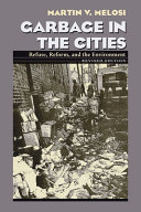Garbage in the cities : refuse, reform, and the environment /