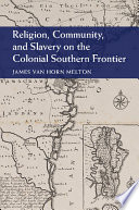 Religion, community, and slavery on the colonial Southern frontier /