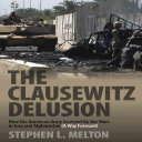 The Clausewitz delusion : how the American army screwed up the wars in Iraq and Afghanistan (a way forward) /