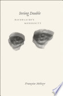 Seeing double : Baudelaire's modernity /