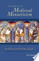 The world of medieval monasticism : its history and forms of life /