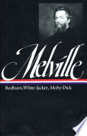 Redburn, his first voyage ; White-jacket, or, The world in a man-of-war ; Moby-Dick, or, The whale /