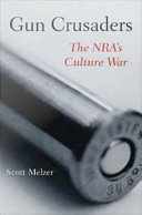 Gun crusaders : the NRA's culture war /