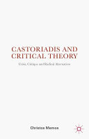 Castoriadis and critical theory : crisis, critique and radical alternatives /