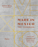 Made in Mexico : the cookbook : classic and contemporary recipes from Mexico City /
