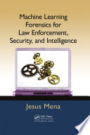Machine learning forensics for law enforcement, security, and intelligence /