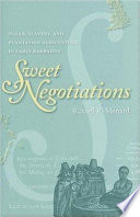 Sweet negotiations : sugar, slavery, and plantation agriculture in early Barbados /