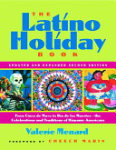The Latino holiday book : from Cinco de Mayo to Día de los Muertos-- the celebrations and traditions of Hispanic-Americans /