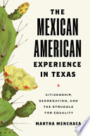 The Mexican American experience in Texas : citizenship, segregation, and the struggle for equality /