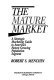 The mature market : a strategic marketing guide to America's fastest growing population segment /