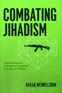 Combating jihadism : American hegemony and interstate cooperation in the War on Terrorism /