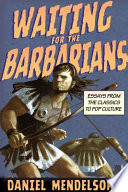 Waiting for the barbarians : essays from the classics to pop culture /