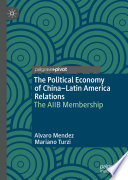 The Political Economy of China-Latin America Relations : The AIIB Membership /