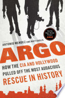 Argo : how the CIA and Hollywood pulled off the most audacious rescue in history /