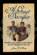 A great sacrifice : northern Black soldiers, their families, and the experience of Civil War /